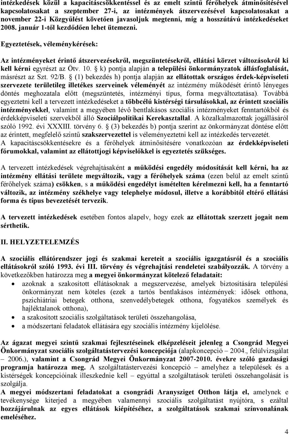 Egyeztetések, véleménykérések: Az intézményeket érintő átszervezésekről, megszüntetésekről, ellátási körzet változásokról ki kell kérni egyrészt az Ötv. 10.