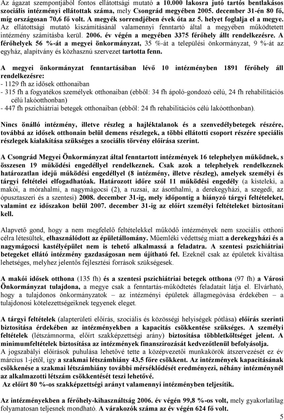 Az ellátottsági mutató kiszámításánál valamennyi fenntartó által a megyében működtetett intézmény számításba kerül. 2006. év végén a megyében 3375 férőhely állt rendelkezésre.