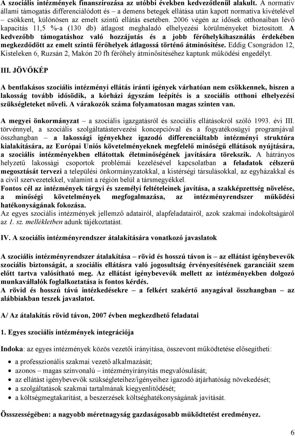 2006 végén az idősek otthonaiban lévő kapacitás 11,5 %-a (130 db) átlagost meghaladó elhelyezési körülményeket biztosított.