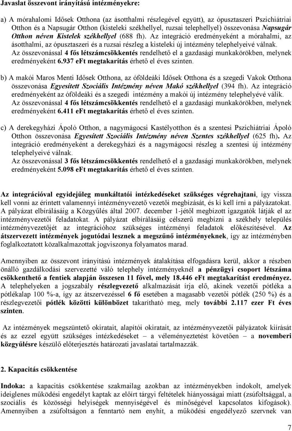 Az integráció eredményeként a mórahalmi, az ásotthalmi, az ópusztaszeri és a ruzsai részleg a kisteleki új intézmény telephelyeivé válnak.