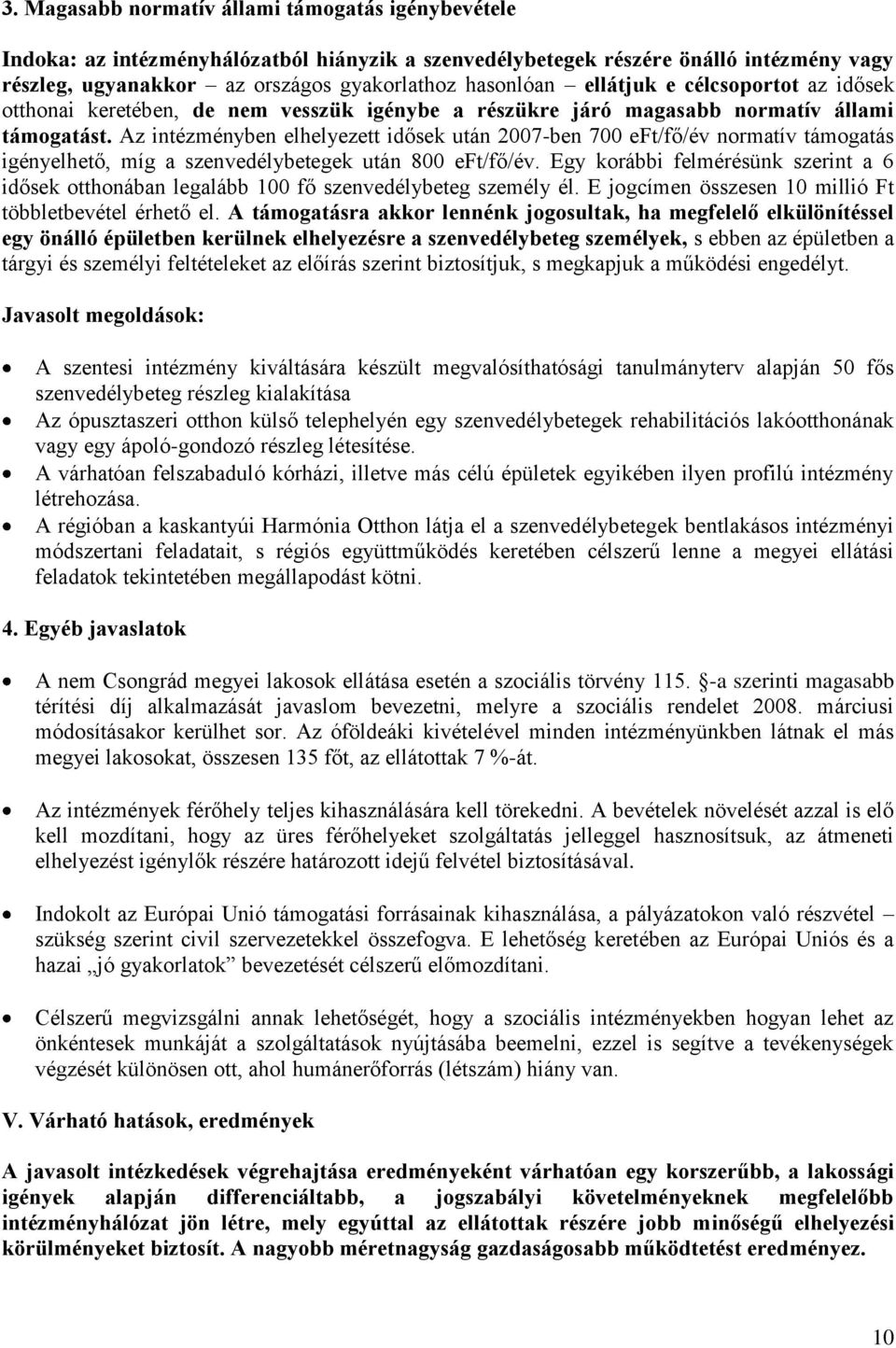 Az intézményben elhelyezett idősek után 2007-ben 700 eft/fő/év normatív támogatás igényelhető, míg a szenvedélybetegek után 800 eft/fő/év.