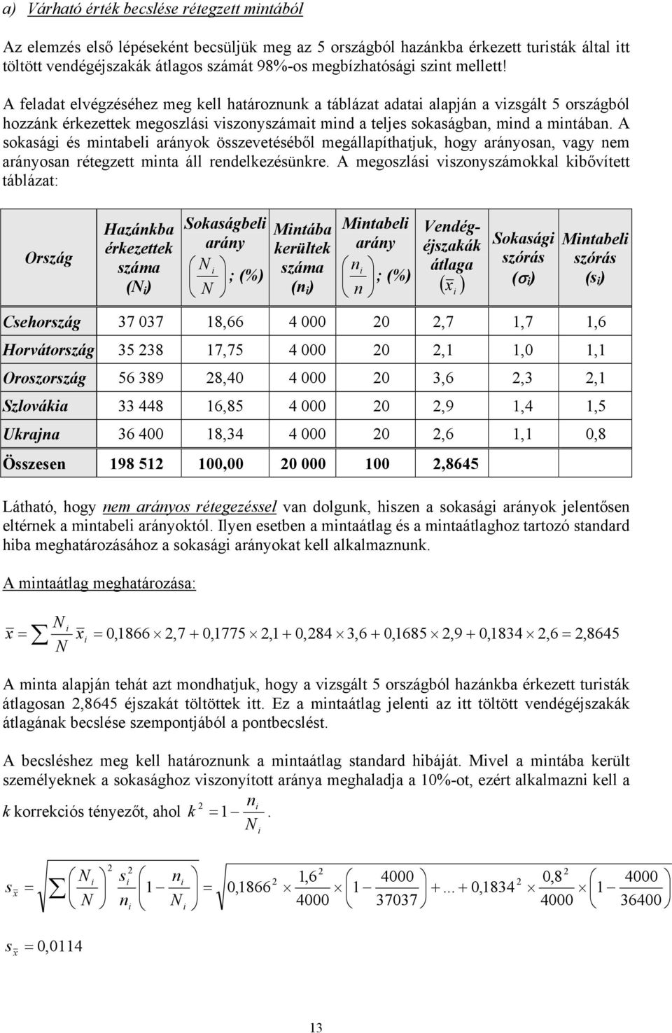 A sokaság és mntabel arányok összevetéséből megállapíthatjuk, hogy arányosan, vagy nem arányosan rétegzett mnta áll rendelkezésünkre.