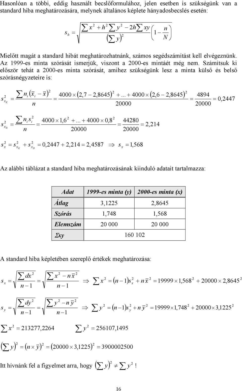 Számítsuk k először tehát a 000-es mnta szórását, amhez szükségünk lesz a mnta külső és belső szórásnégyzetere s: n N s x K n n ( x x) 4000 (,7,8645) +.