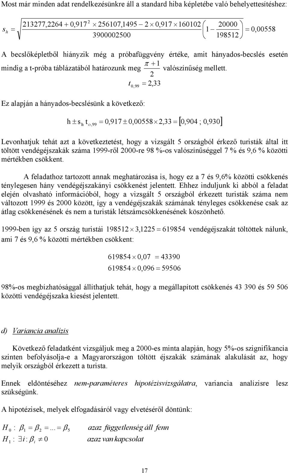 t 0,99,33 Ez alapján a hányados-becslésünk a következő: h ± ο 99 s h t, 0,917 ± 0,00558,33 [ 0,904 ; 0, 930] Levonhatjuk tehát azt a következtetést, hogy a vzsgált 5 országból érkező tursták által tt