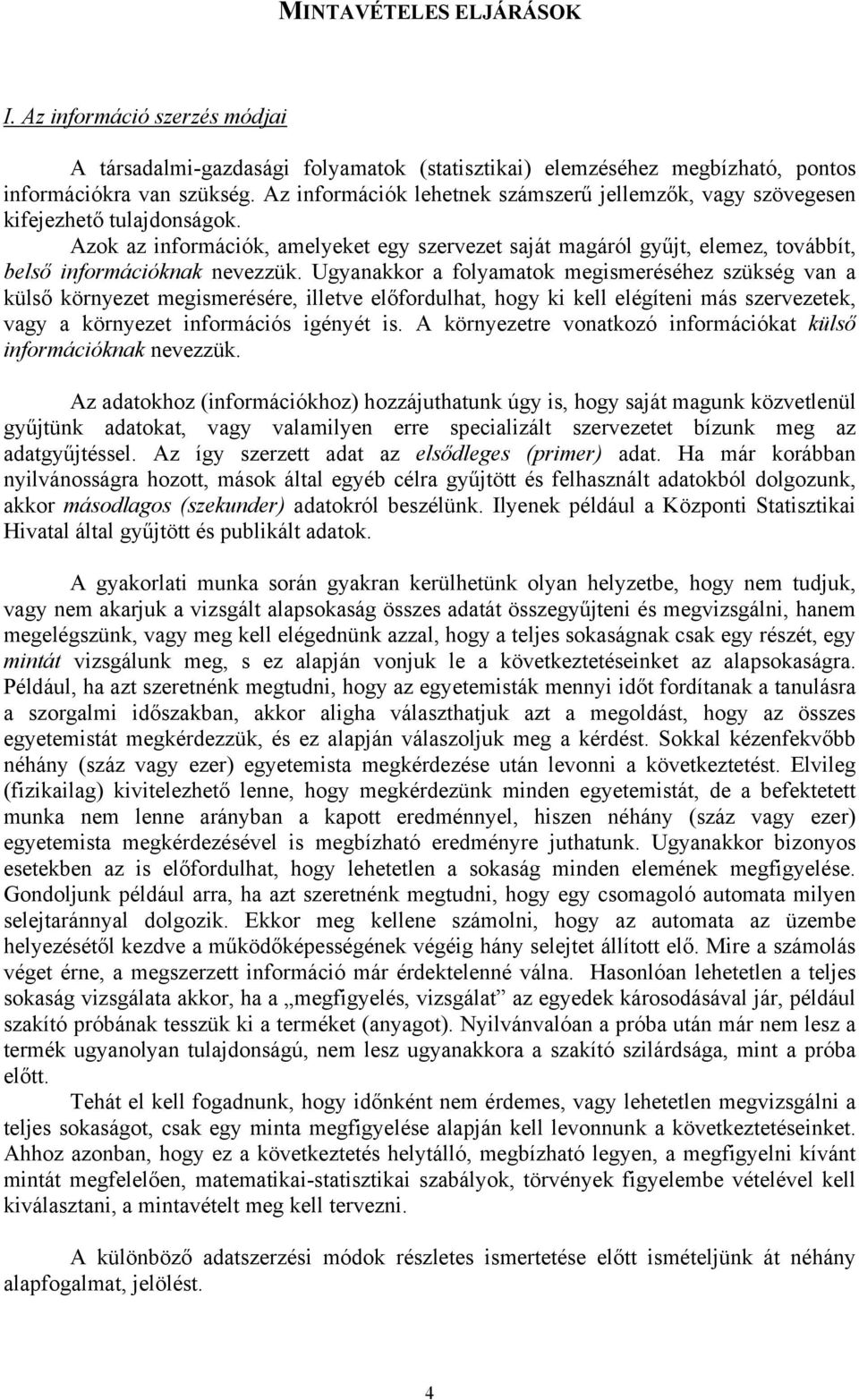 Ugyanakkor a folyamatok megsmeréséhez szükség van a külső környezet megsmerésére, lletve előfordulhat, hogy k kell elégíten más szervezetek, vagy a környezet nformácós gényét s.