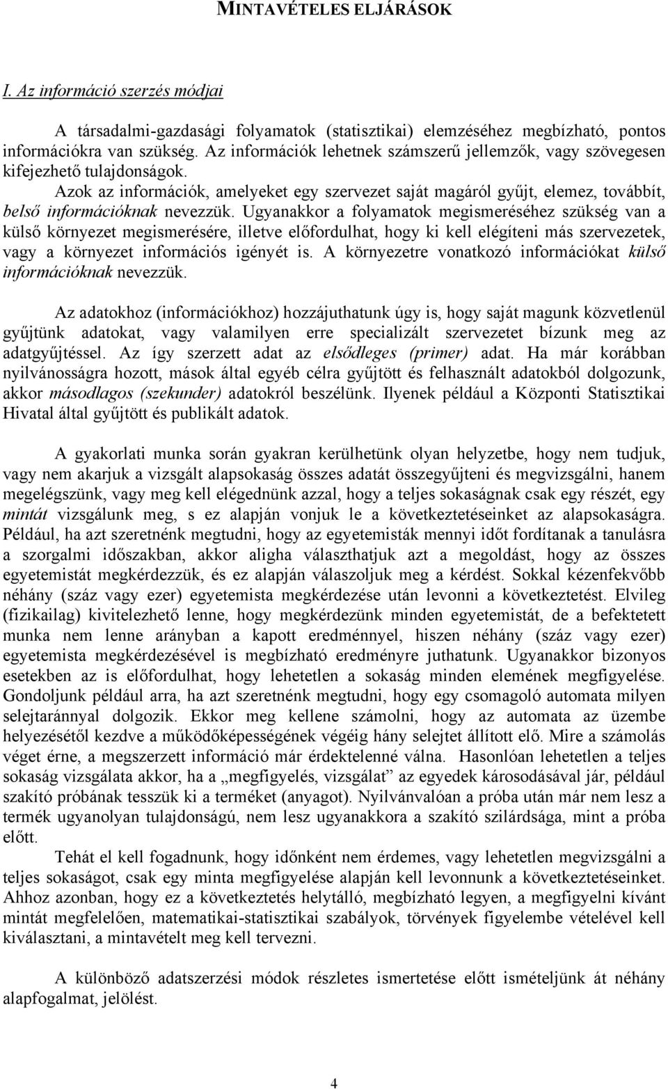 Ugyanakkor a folyamatok megsmeréséhez szükség van a külső környezet megsmerésére, lletve előfordulhat, hogy k kell elégíten más szervezetek, vagy a környezet nformácós gényét s.