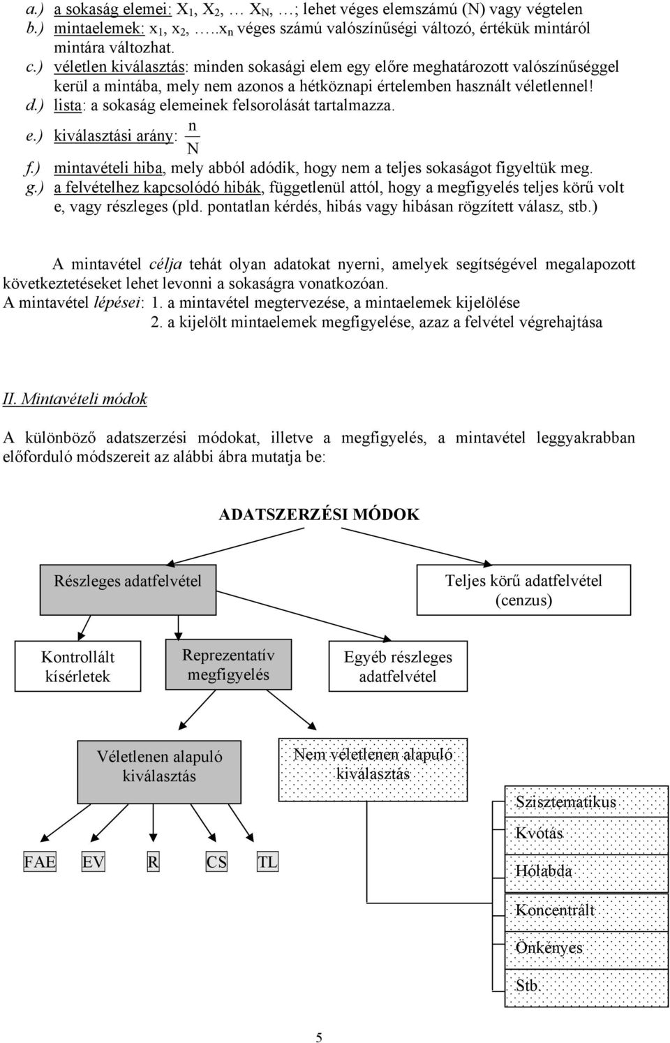 ) lsta: a sokaság elemenek felsorolását tartalmazza. e.) kválasztás arány: N n f.) mntavétel hba, mely abból adódk, hogy nem a teljes sokaságot fgyeltük meg. g.