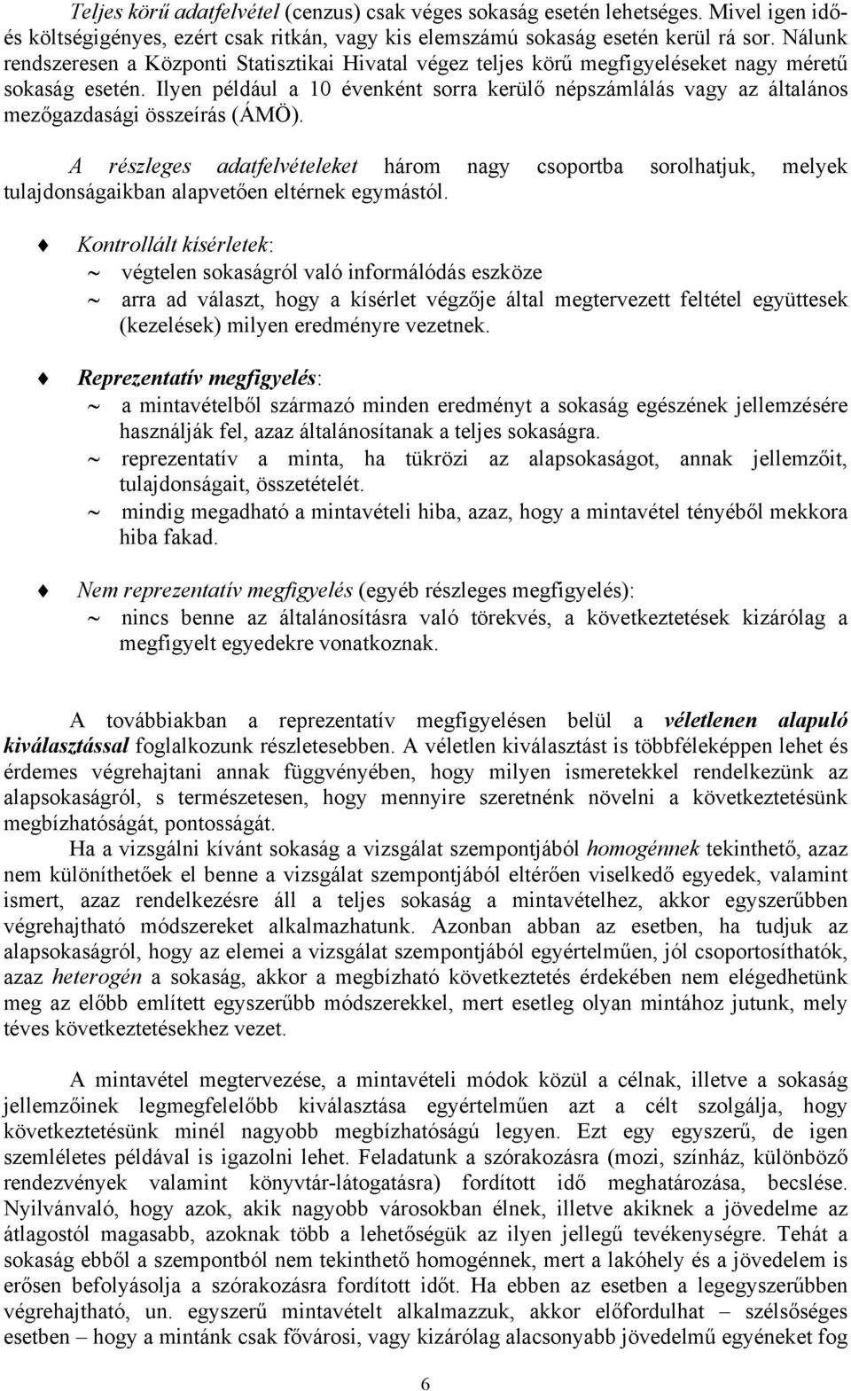 Ilyen például a 10 évenként sorra kerülő népszámlálás vagy az általános mezőgazdaság összeírás (ÁMÖ).