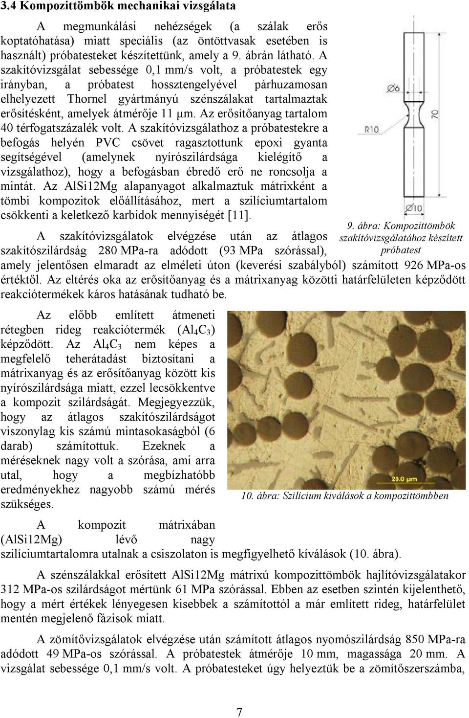 A szakítóvizsgálat sebessége 0,1 mm/s volt, a próbatestek egy irányban, a próbatest hossztengelyével párhuzamosan elhelyezett Thornel gyártmányú szénszálakat tartalmaztak erősítésként, amelyek