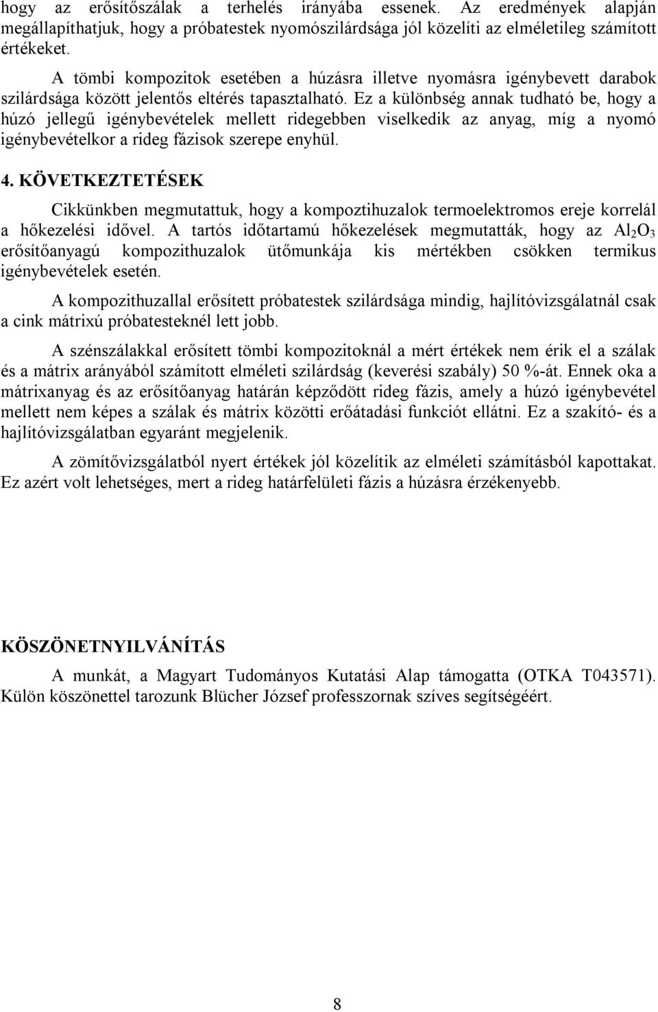 Ez a különbség annak tudható be, hogy a húzó jellegű igénybevételek mellett ridegebben viselkedik az anyag, míg a nyomó igénybevételkor a rideg fázisok szerepe enyhül. 4.