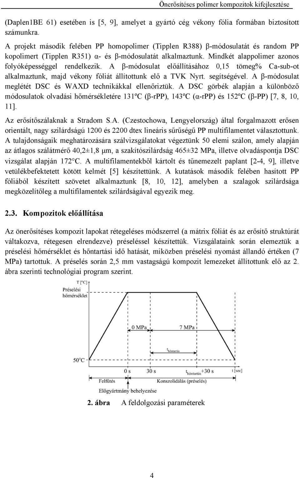 A β-módosulat előállításához 0,15 tömeg% Ca-sub-ot alkalmaztunk, majd vékony fóliát állítottunk elő a TVK Nyrt. segítségével. A β-módosulat meglétét DSC és WAXD technikákkal ellenőriztük.