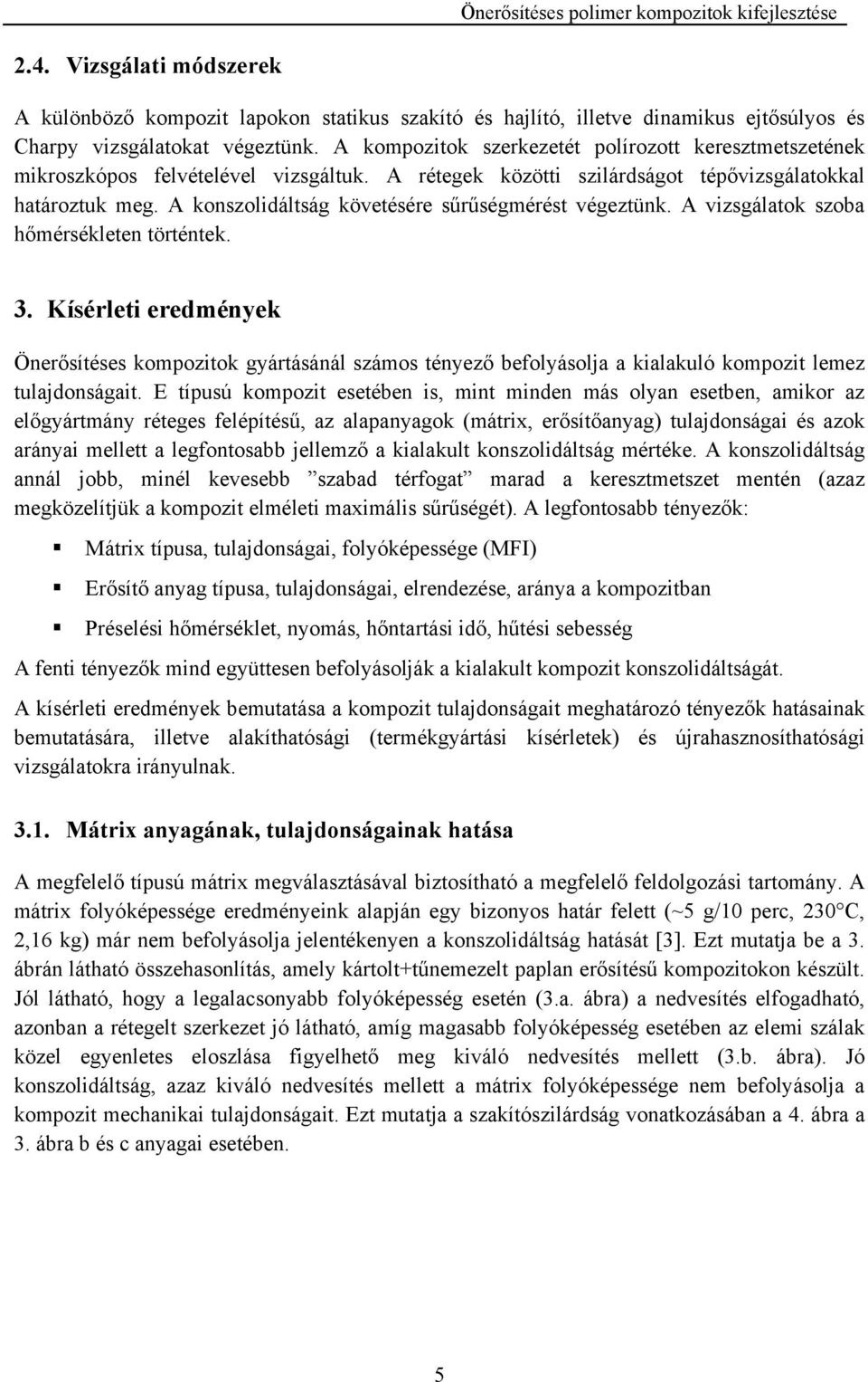 A konszolidáltság követésére sűrűségmérést végeztünk. A vizsgálatok szoba hőmérsékleten történtek. 3.