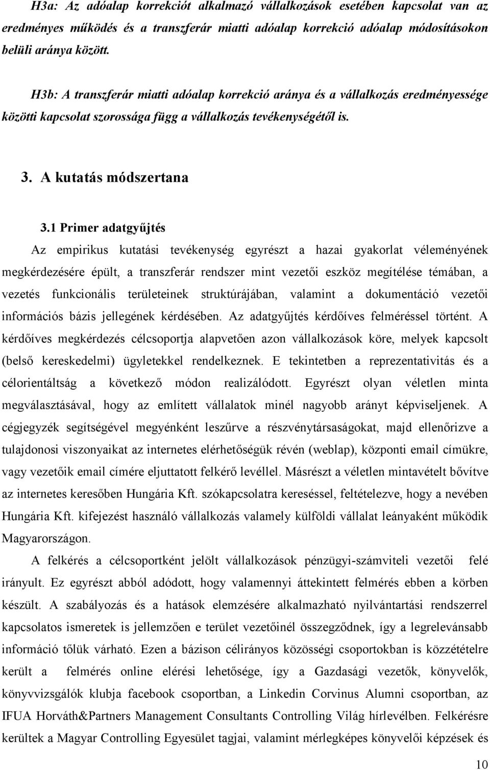 1 Primer adatgyűjtés Az empirikus kutatási tevékenység egyrészt a hazai gyakorlat véleményének megkérdezésére épült, a transzferár rendszer mint vezetői eszköz megítélése témában, a vezetés