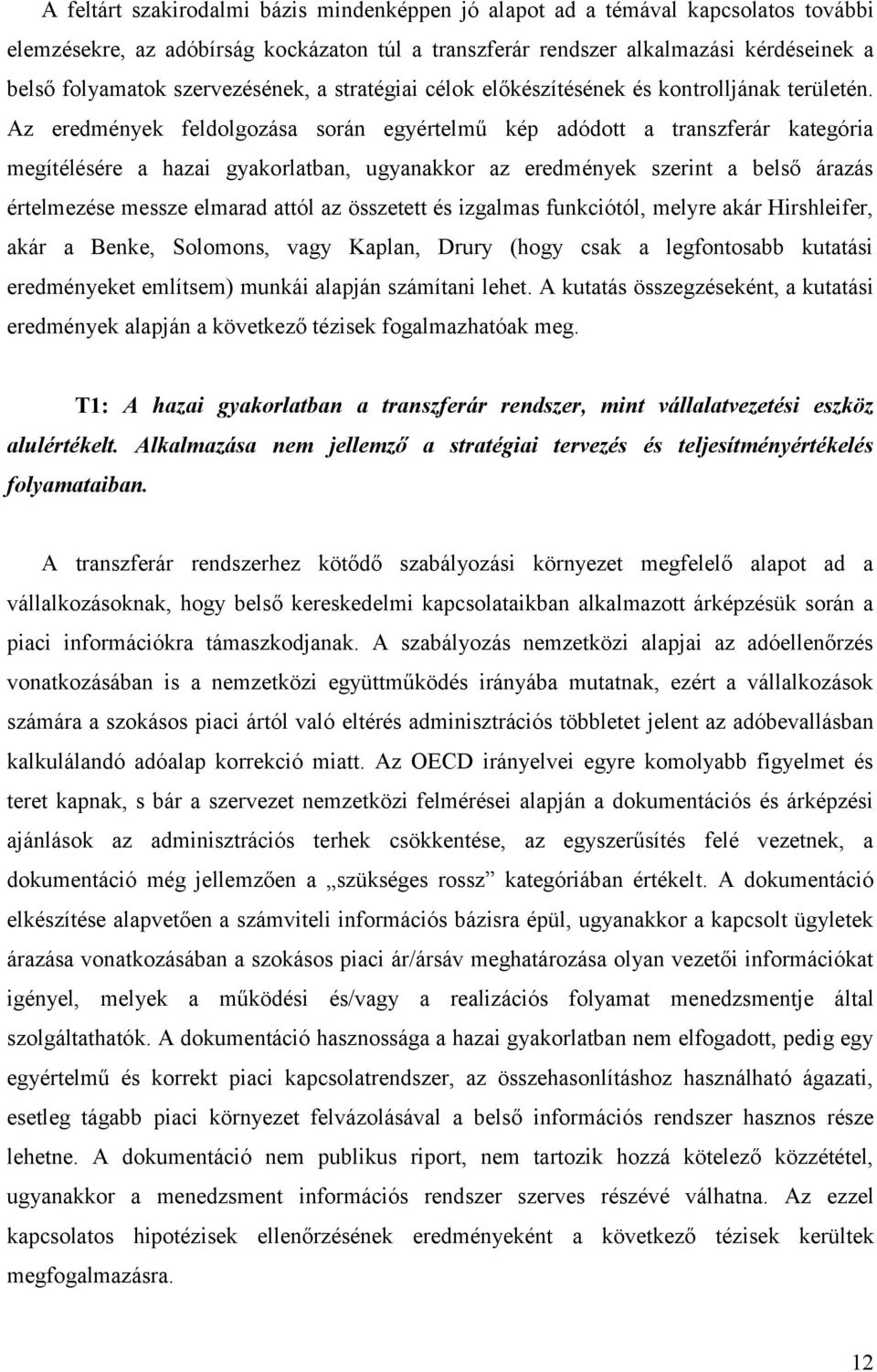 Az eredmények feldolgozása során egyértelmű kép adódott a transzferár kategória megítélésére a hazai gyakorlatban, ugyanakkor az eredmények szerint a belső árazás értelmezése messze elmarad attól az