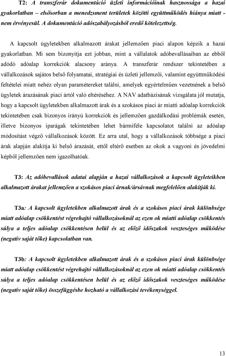 Mi sem bizonyítja ezt jobban, mint a vállalatok adóbevallásaiban az ebből adódó adóalap korrekciók alacsony aránya.