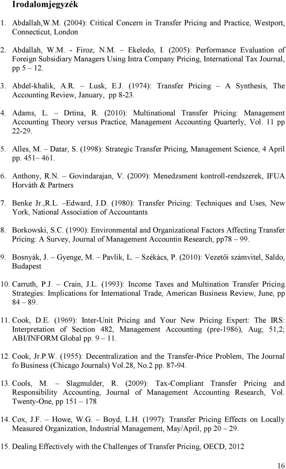 4. Adams, L. Drtina, R. (2010): Multinational Transfer Pricing: Management Accounting Theory versus Practice, Management Accounting Quarterly, Vol. 11 pp 22-29. 5. Alles, M. Datar, S.