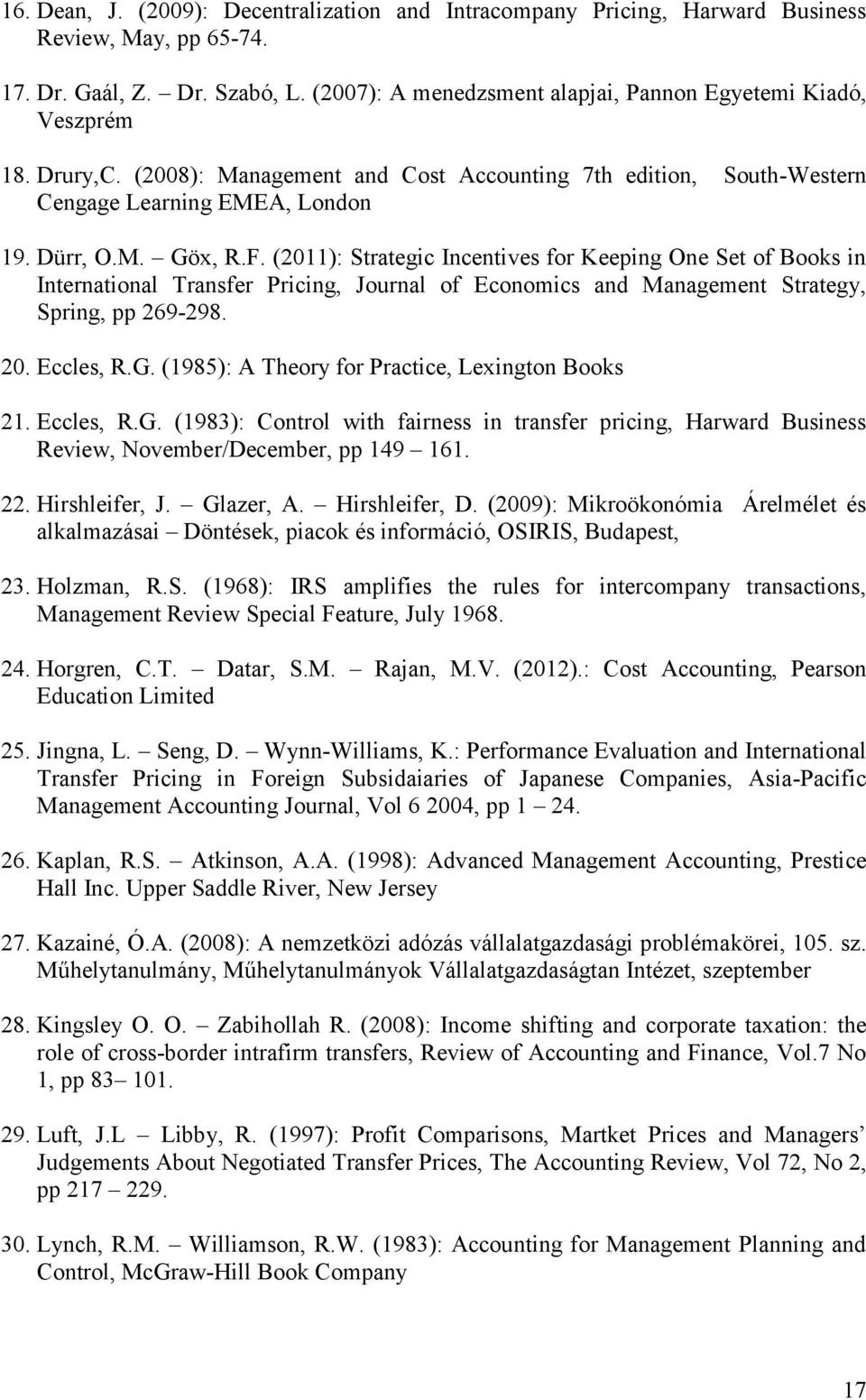 (2011): Strategic Incentives for Keeping One Set of Books in International Transfer Pricing, Journal of Economics and Management Strategy, Spring, pp 269-298. 20. Eccles, R.G.