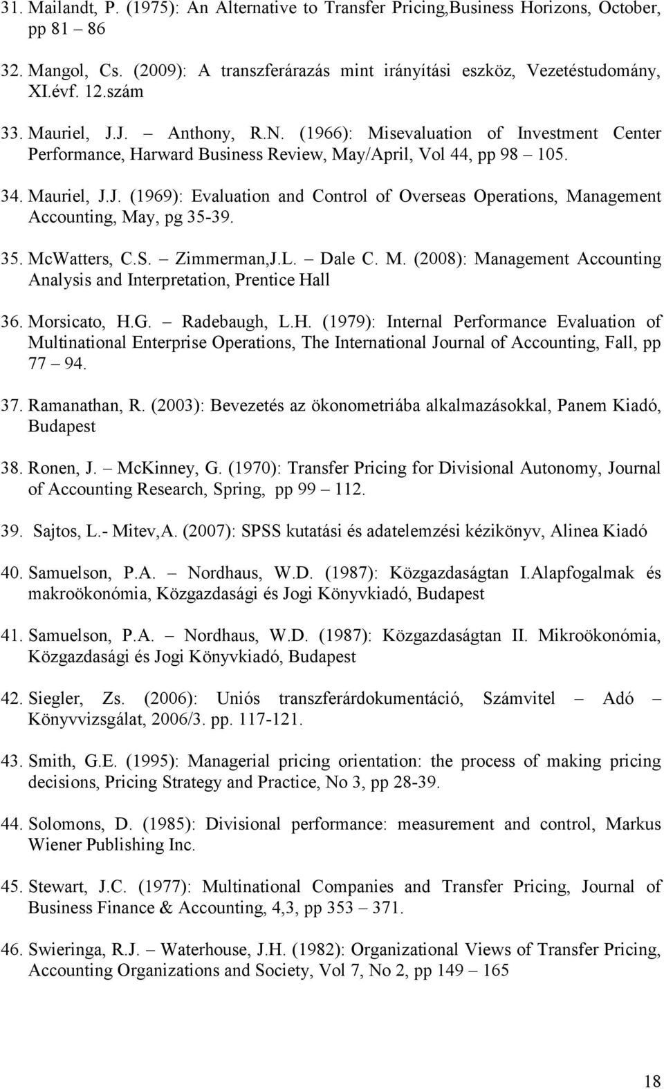 35. McWatters, C.S. Zimmerman,J.L. Dale C. M. (2008): Management Accounting Analysis and Interpretation, Prentice Ha