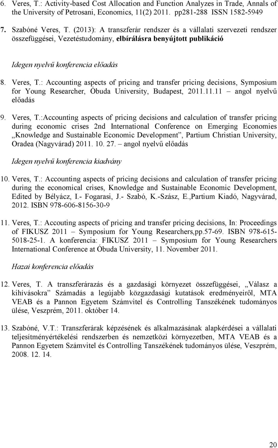 : Accounting aspects of pricing and transfer pricing decisions, Symposium for Young Researcher, Óbuda University, Budapest, 2011.11.11 angol nyelvű előadás 9. Veres, T.