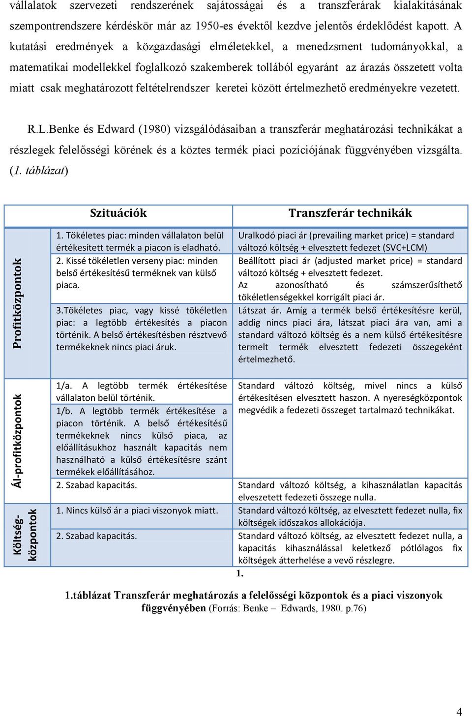 A kutatási eredmények a közgazdasági elméletekkel, a menedzsment tudományokkal, a matematikai modellekkel foglalkozó szakemberek tollából egyaránt az árazás összetett volta miatt csak meghatározott