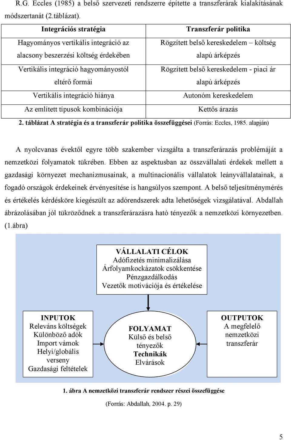 hagyományostól eltérő formái Vertikális integráció hiánya Az említett típusok kombinációja Rögzített belső kereskedelem - piaci ár alapú árképzés Autonóm kereskedelem Kettős árazás 2.