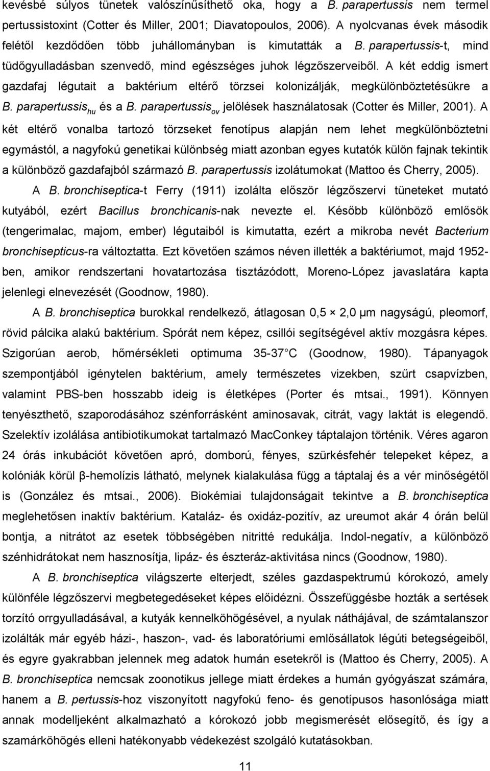 A két eddig ismert gazdafaj légutait a baktérium eltérő törzsei kolonizálják, megkülönböztetésükre a B. parapertussis hu és a B. parapertussis ov jelölések használatosak (Cotter és Miller, 2001).
