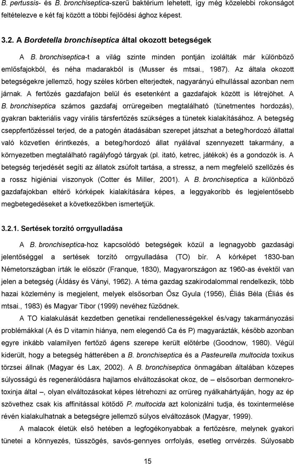 Az általa okozott betegségekre jellemző, hogy széles körben elterjedtek, nagyarányú elhullással azonban nem járnak. A fertőzés gazdafajon belül és esetenként a gazdafajok között is létrejöhet. A B.