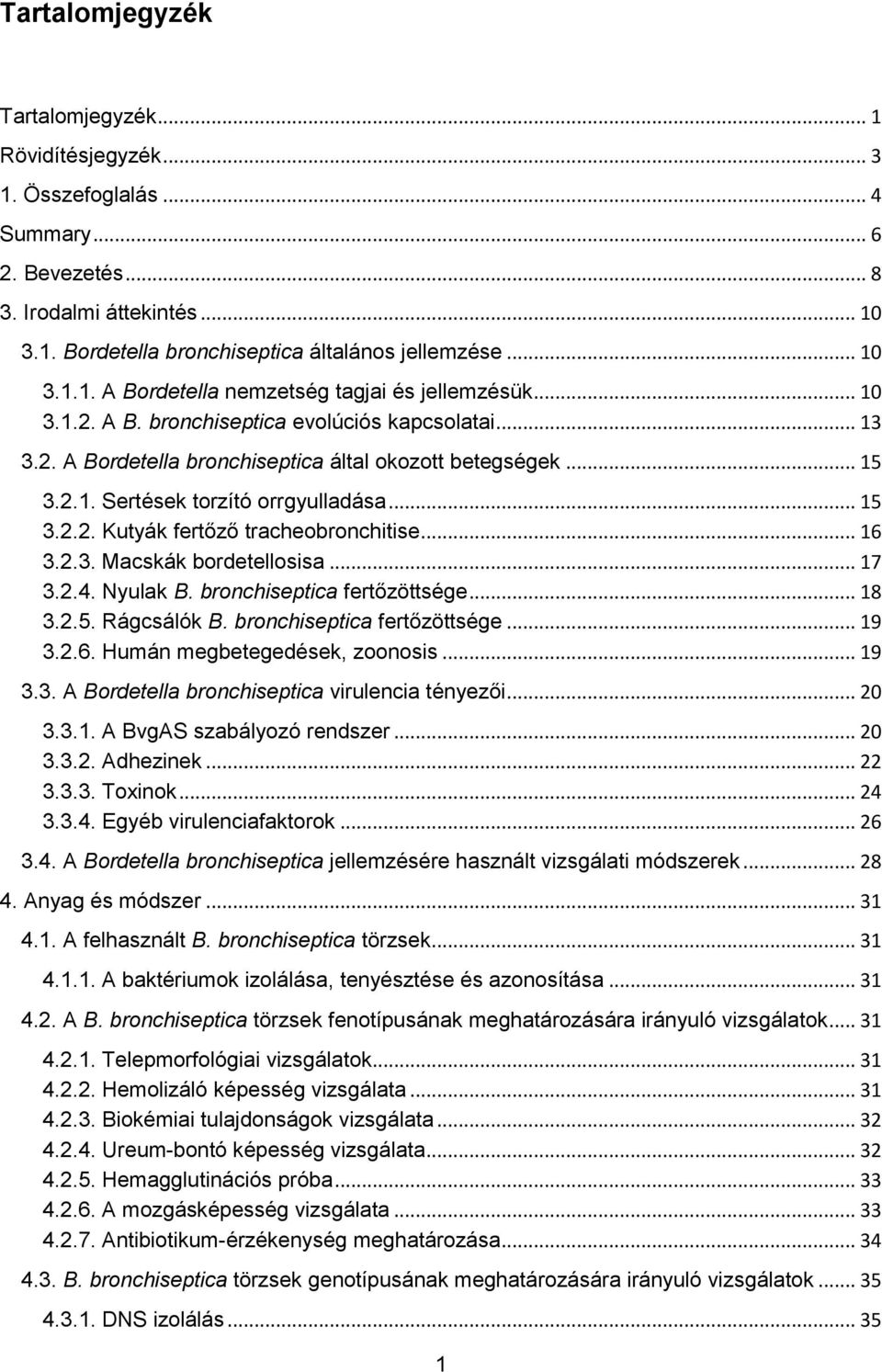 .. 16 3.2.3. Macskák bordetellosisa... 17 3.2.4. Nyulak B. bronchiseptica fertőzöttsége... 18 3.2.5. Rágcsálók B. bronchiseptica fertőzöttsége... 19 3.2.6. Humán megbetegedések, zoonosis... 19 3.3. A Bordetella bronchiseptica virulencia tényezői.