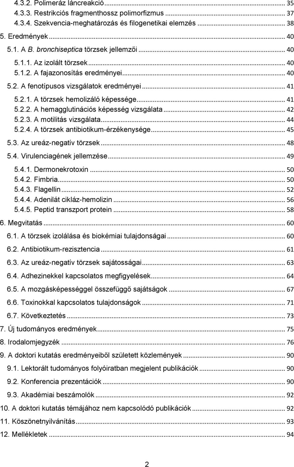 .. 41 5.2.2. A hemagglutinációs képesség vizsgálata... 42 5.2.3. A motilitás vizsgálata... 44 5.2.4. A törzsek antibiotikum-érzékenysége... 45 5.3. Az ureáz-negatív törzsek... 48 5.4. Virulenciagének jellemzése.