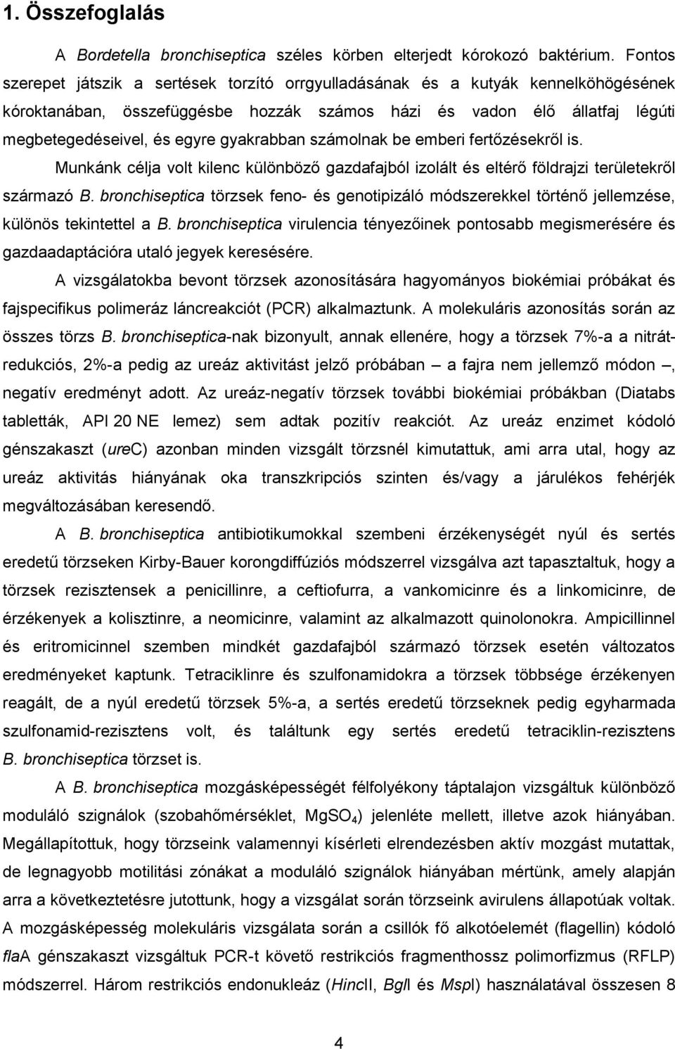gyakrabban számolnak be emberi fertőzésekről is. Munkánk célja volt kilenc különböző gazdafajból izolált és eltérő földrajzi területekről származó B.