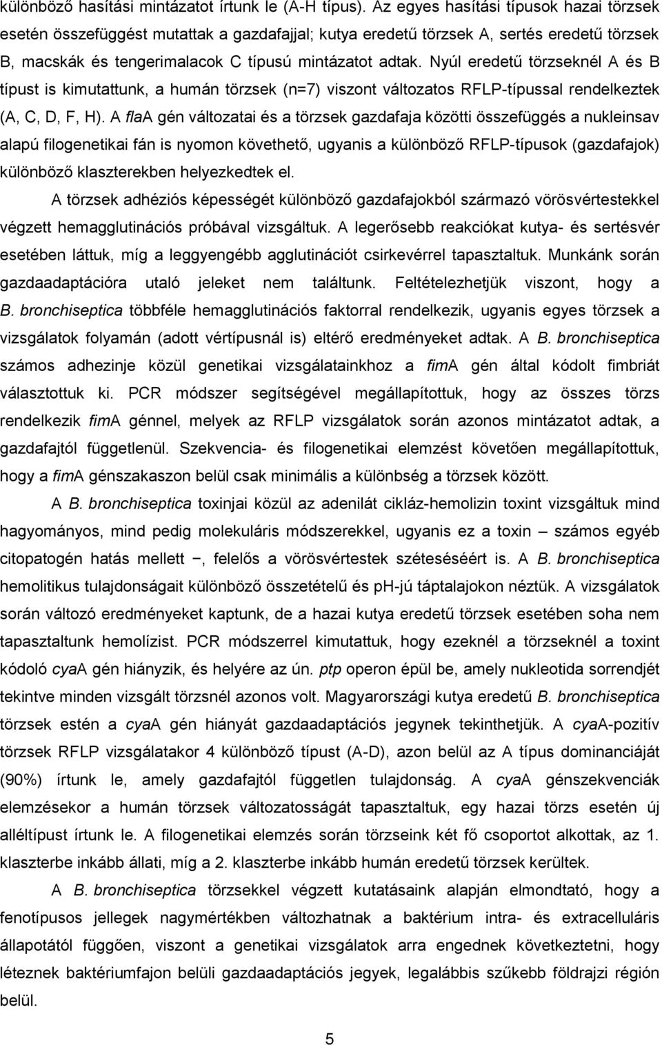 Nyúl eredetű törzseknél A és B típust is kimutattunk, a humán törzsek (n=7) viszont változatos RFLP-típussal rendelkeztek (A, C, D, F, H).
