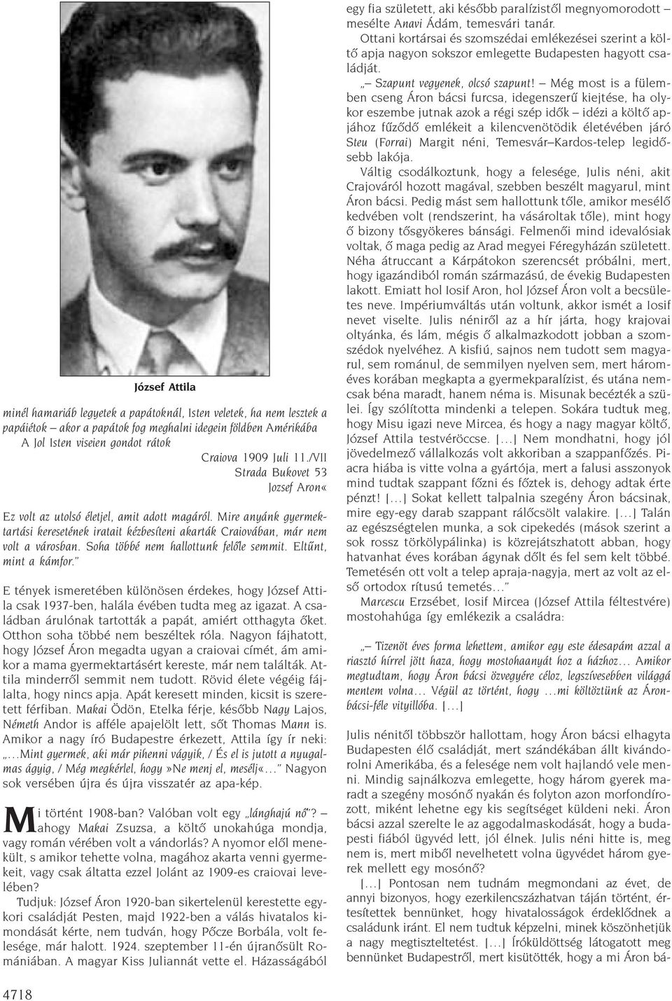 Soha többé nem hallottunk felõle semmit. Eltûnt, mint a kámfor. E tények ismeretében különösen érdekes, hogy József Attila csak 1937-ben, halála évében tudta meg az igazat.