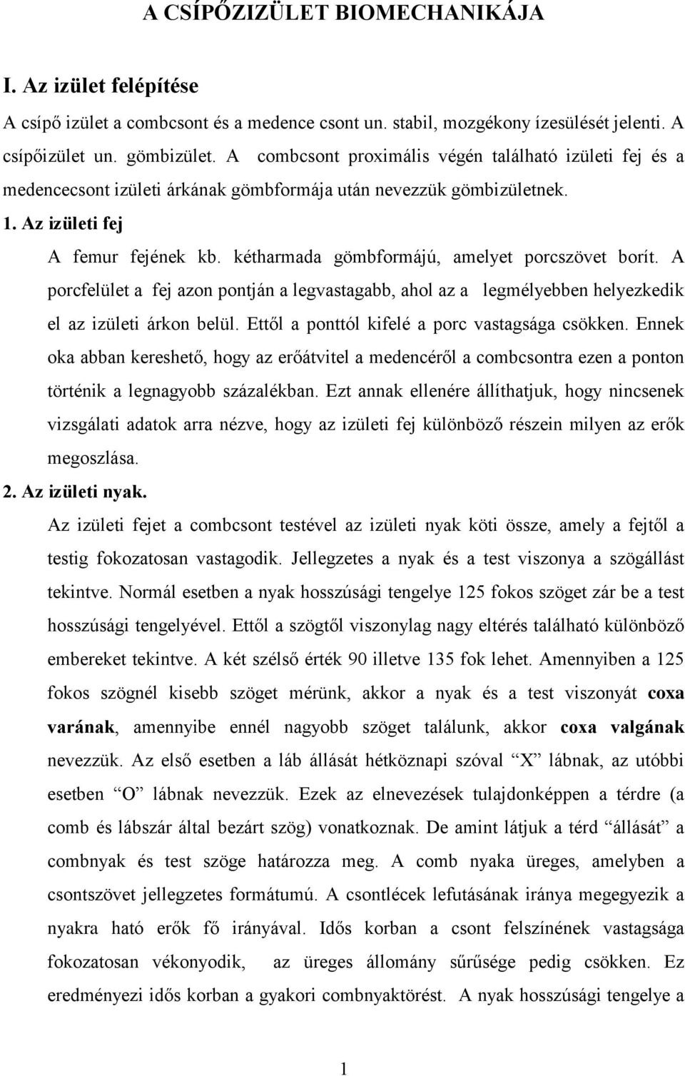 kétharmada gömbformájú, amelyet porcszövet borít. A porcfelület a fej azon pontján a legvastagabb, ahol az a legmélyebben helyezkedik el az izületi árkon belül.