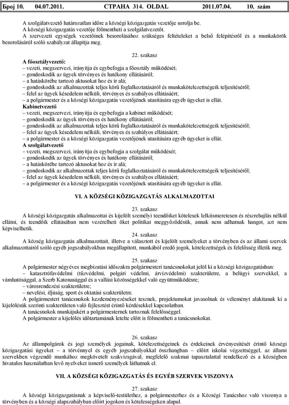 A szervezeti egységek vezetıinek besorolásához szükséges feltételeket a belsı felépítésrıl és a munkakörök besorolásáról szóló szabályzat állapítja meg. 22.