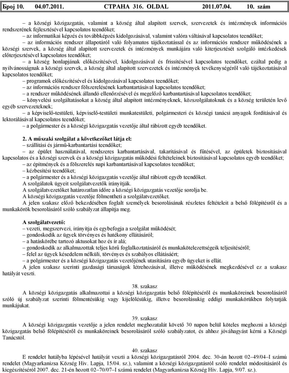 szám a községi közigazgatás, valamint a község által alapított szervek, szervezetek és intézmények információs rendszerének fejlesztésével kapcsolatos teendıket; az informatikai képzés és