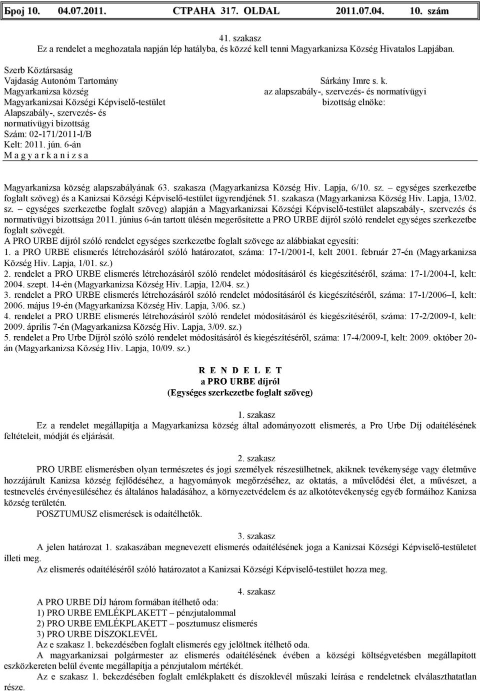 Magyarkanizsa község az alapszabály-, szervezés- és normatívügyi Magyarkanizsai Községi Képviselı-testület bizottság elnöke: Alapszabály-, szervezés- és normatívügyi bizottság Szám: 02-171/2011-I/B