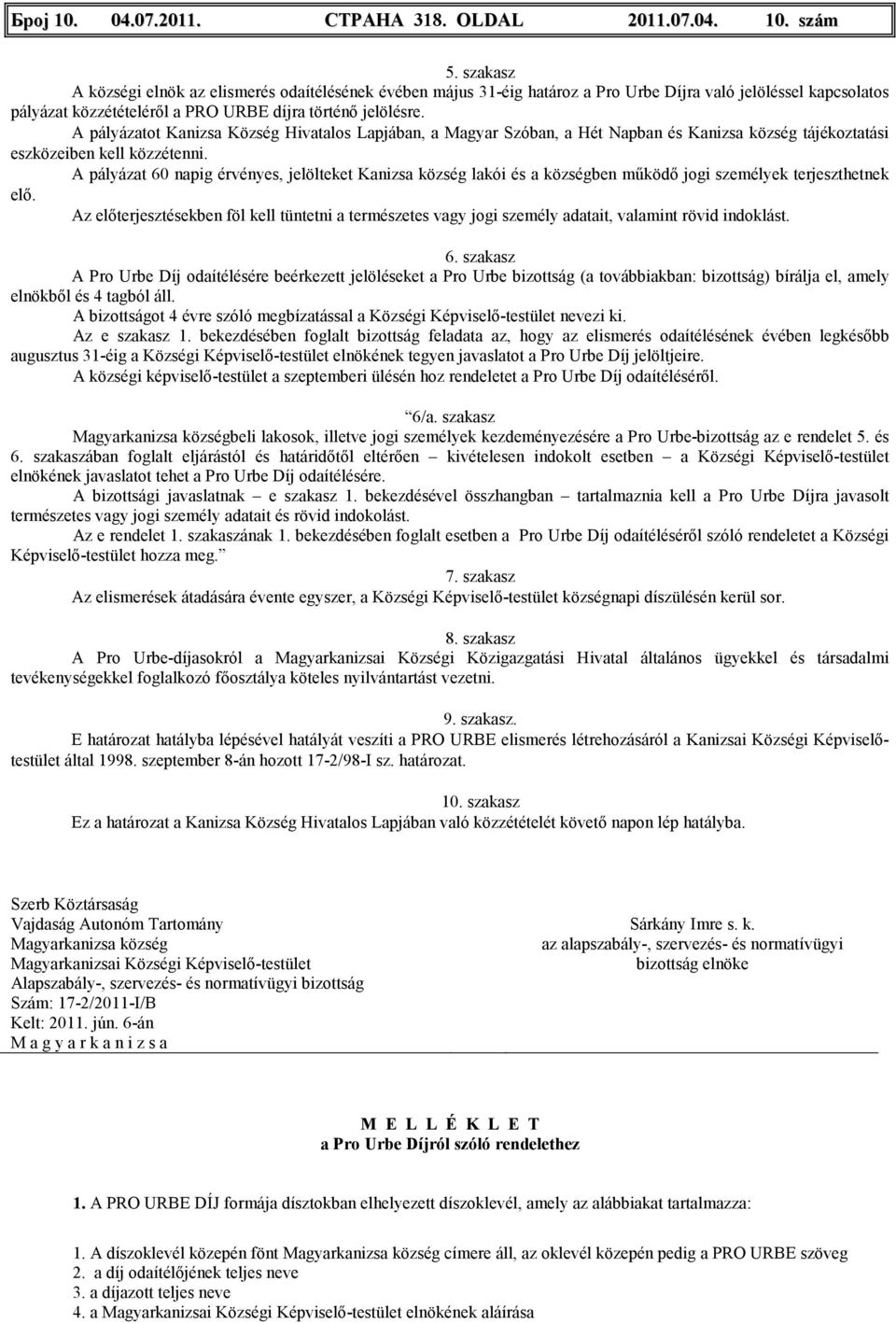 A pályázatot Kanizsa Község Hivatalos Lapjában, a Magyar Szóban, a Hét Napban és Kanizsa község tájékoztatási eszközeiben kell közzétenni.