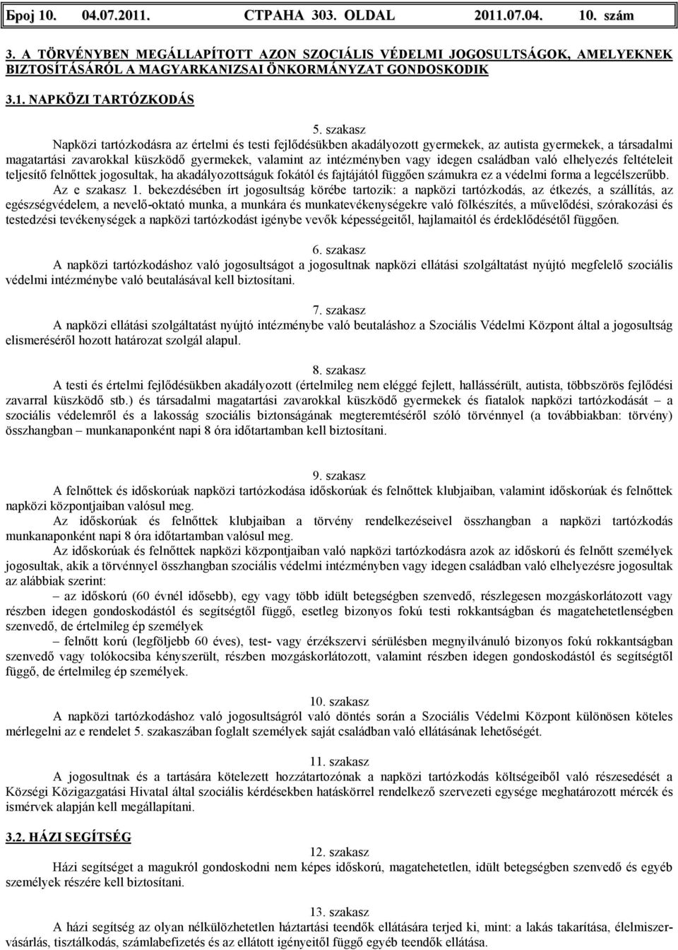 idegen családban való elhelyezés feltételeit teljesítı felnıttek jogosultak, ha akadályozottságuk fokától és fajtájától függıen számukra ez a védelmi forma a legcélszerőbb. Az e szakasz 1.