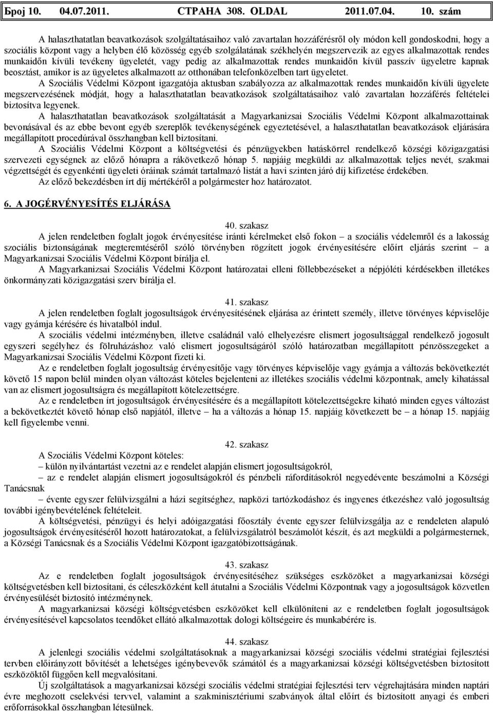 szám A halaszthatatlan beavatkozások szolgáltatásaihoz való zavartalan hozzáférésrıl oly módon kell gondoskodni, hogy a szociális központ vagy a helyben élı közösség egyéb szolgálatának székhelyén