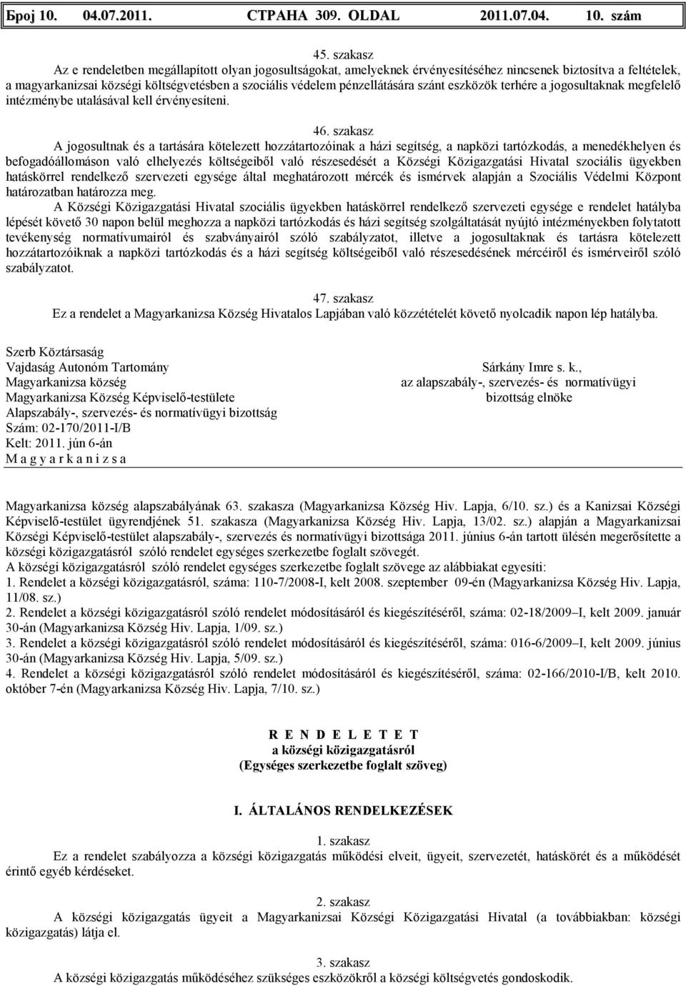 pénzellátására szánt eszközök terhére a jogosultaknak megfelelı intézménybe utalásával kell érvényesíteni. 46.