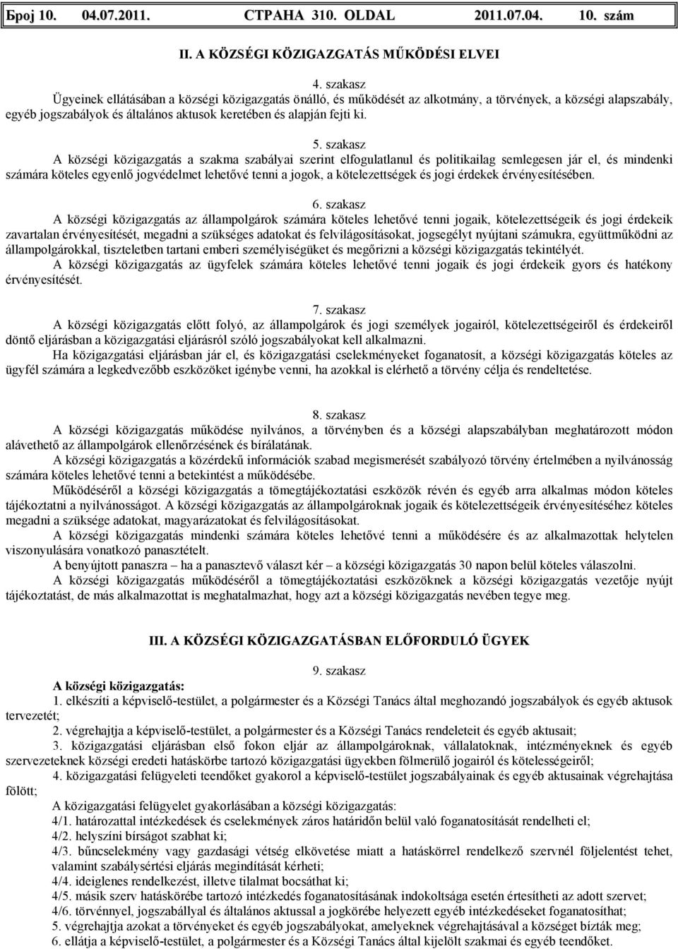 szakasz A községi közigazgatás a szakma szabályai szerint elfogulatlanul és politikailag semlegesen jár el, és mindenki számára köteles egyenlı jogvédelmet lehetıvé tenni a jogok, a kötelezettségek