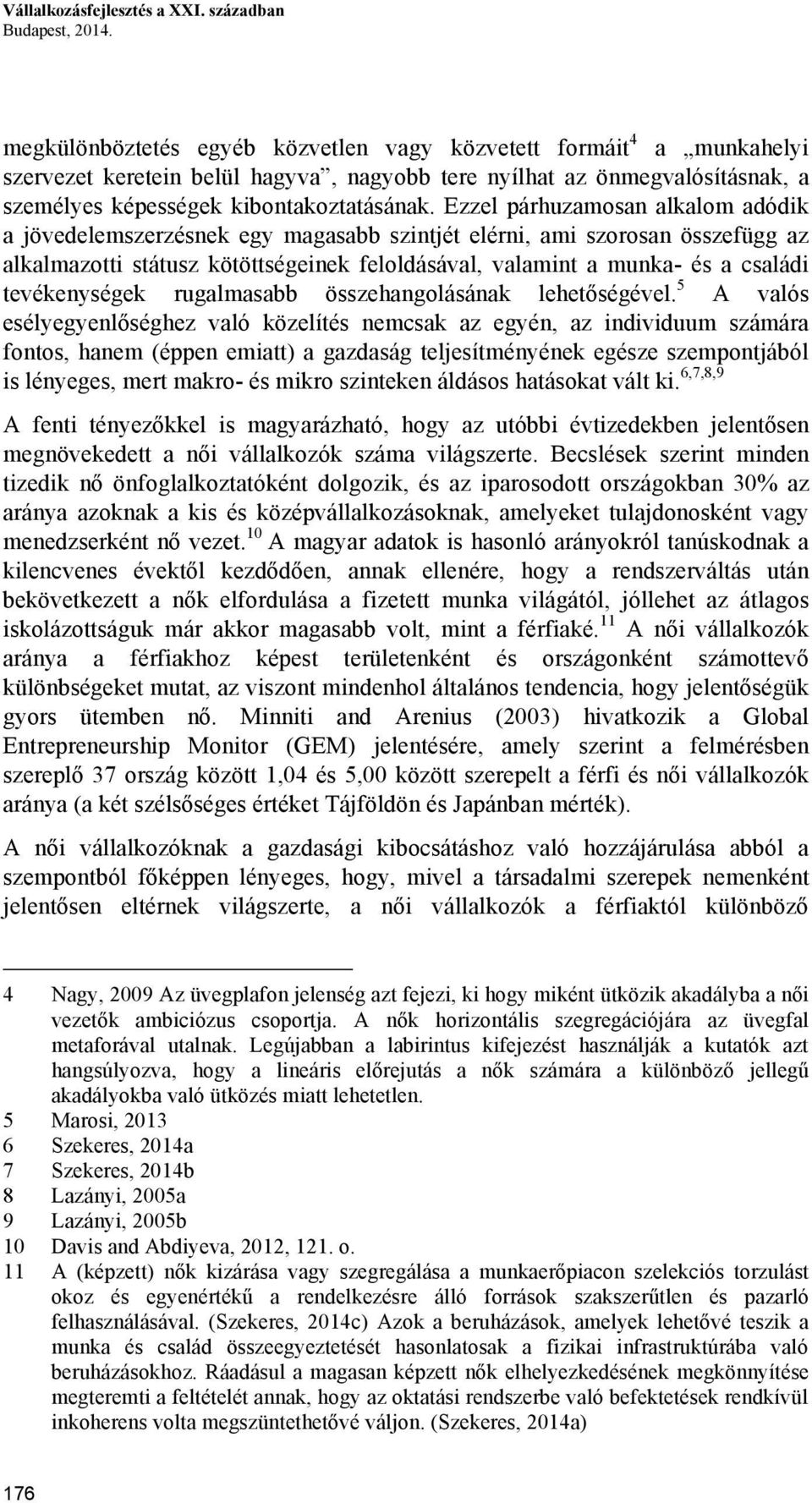 Ezzel párhuzamosan alkalom adódik a jövedelemszerzésnek egy magasabb szintjét elérni, ami szorosan összefügg az alkalmazotti státusz kötöttségeinek feloldásával, valamint a munka- és a családi