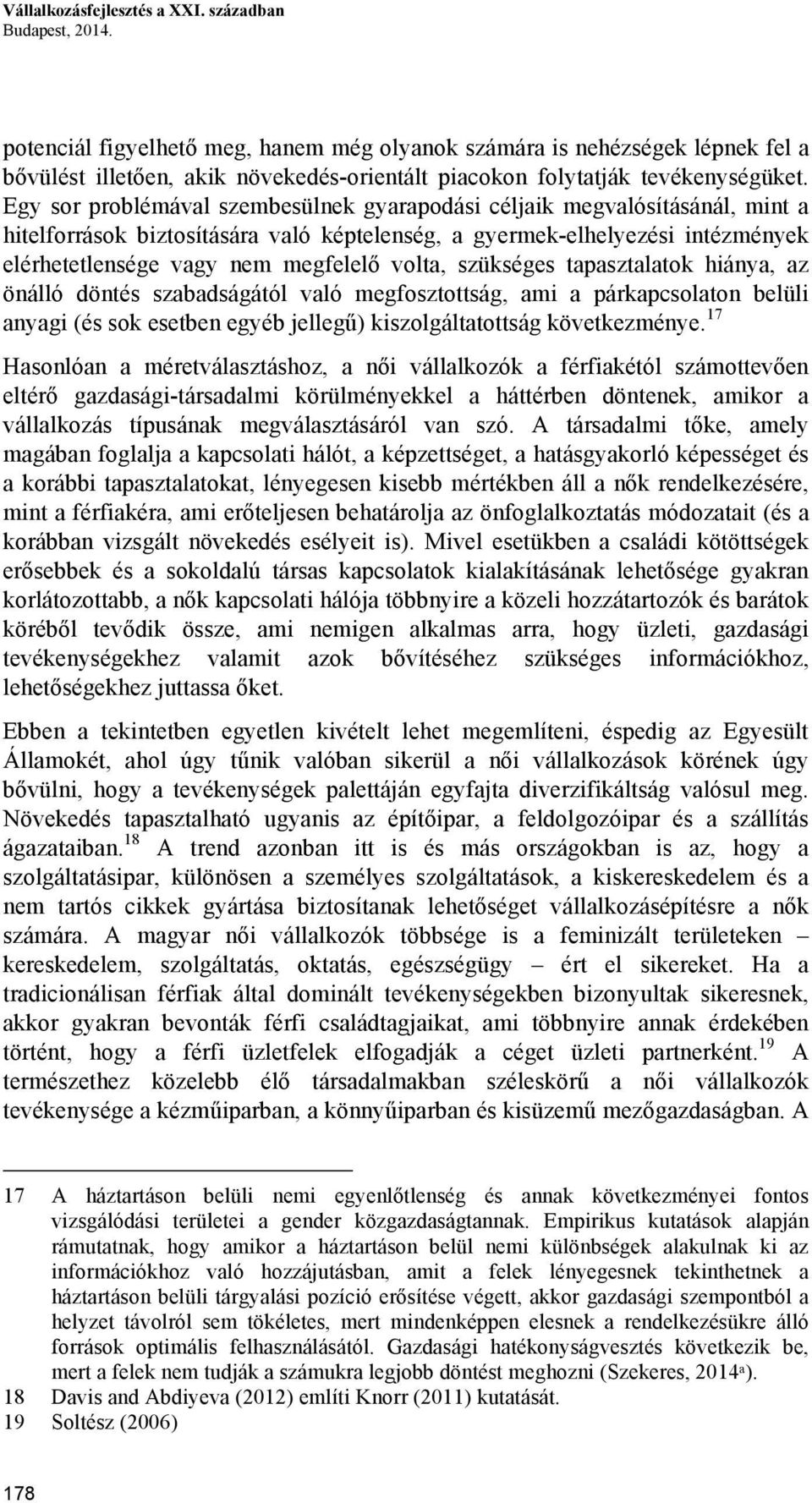 Egy sor problémával szembesülnek gyarapodási céljaik megvalósításánál, mint a hitelforrások biztosítására való képtelenség, a gyermek-elhelyezési intézmények elérhetetlensége vagy nem megfelelő