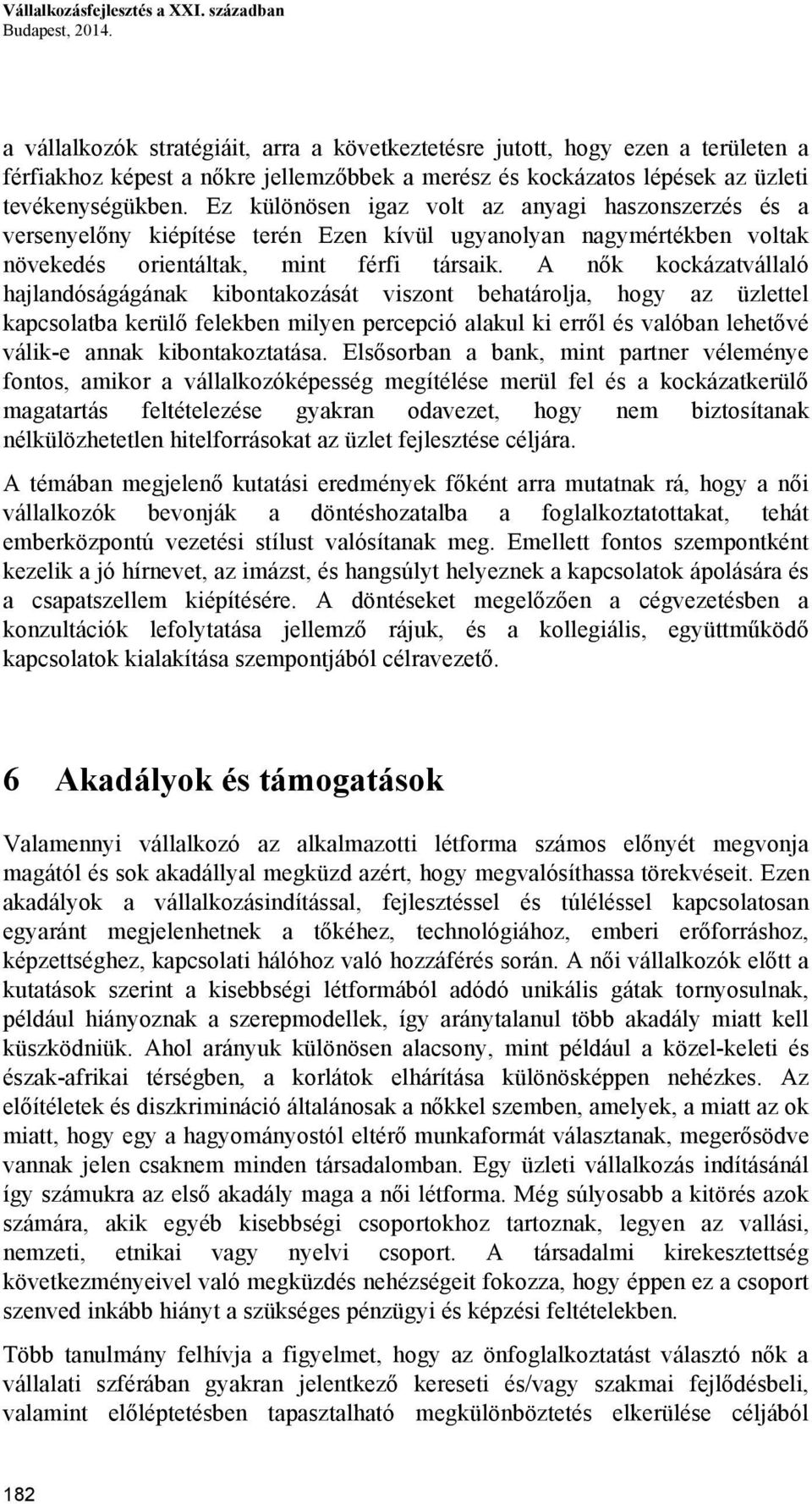 Ez különösen igaz volt az anyagi haszonszerzés és a versenyelőny kiépítése terén Ezen kívül ugyanolyan nagymértékben voltak növekedés orientáltak, mint férfi társaik.