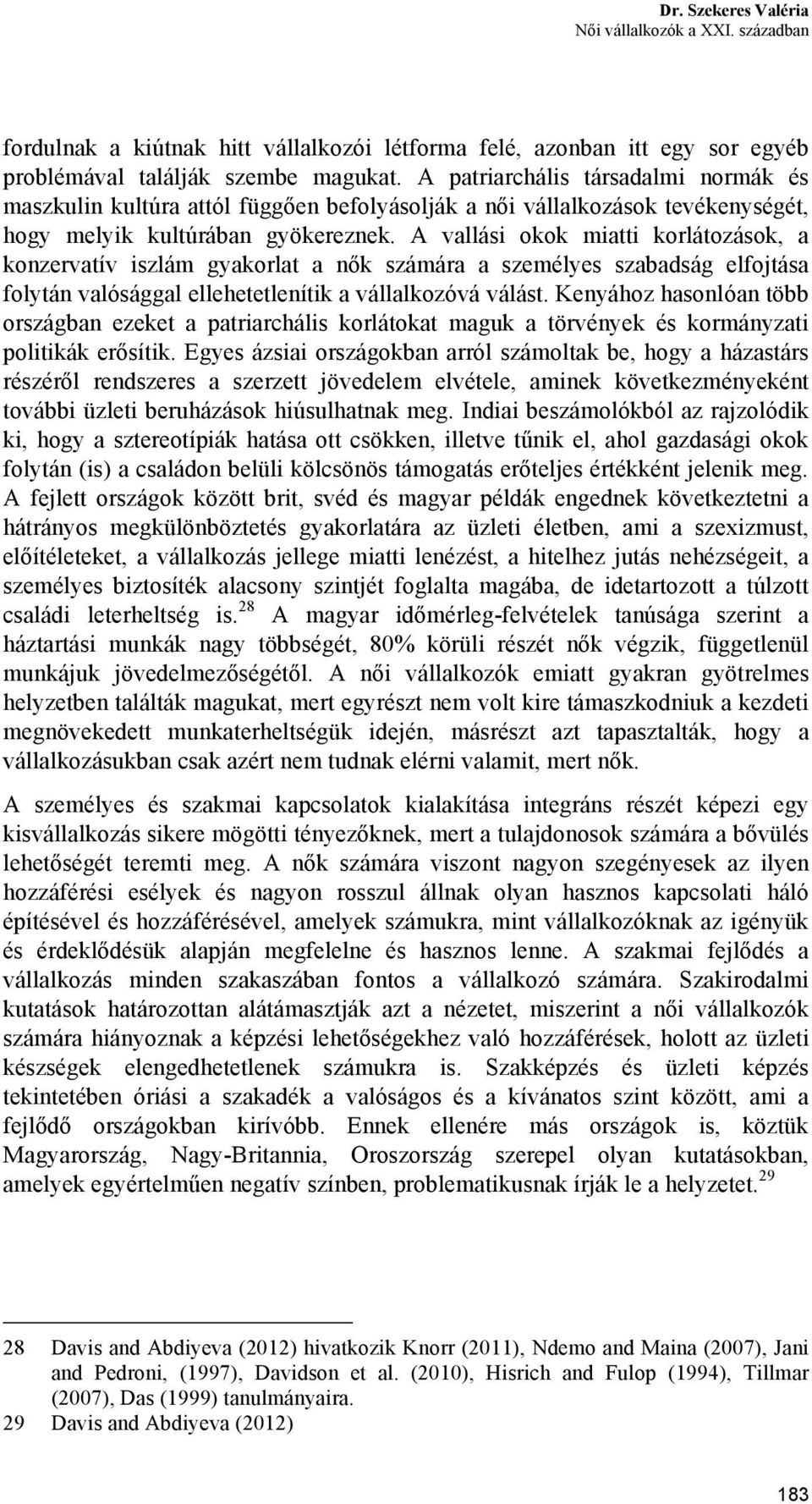 A vallási okok miatti korlátozások, a konzervatív iszlám gyakorlat a nők számára a személyes szabadság elfojtása folytán valósággal ellehetetlenítik a vállalkozóvá válást.