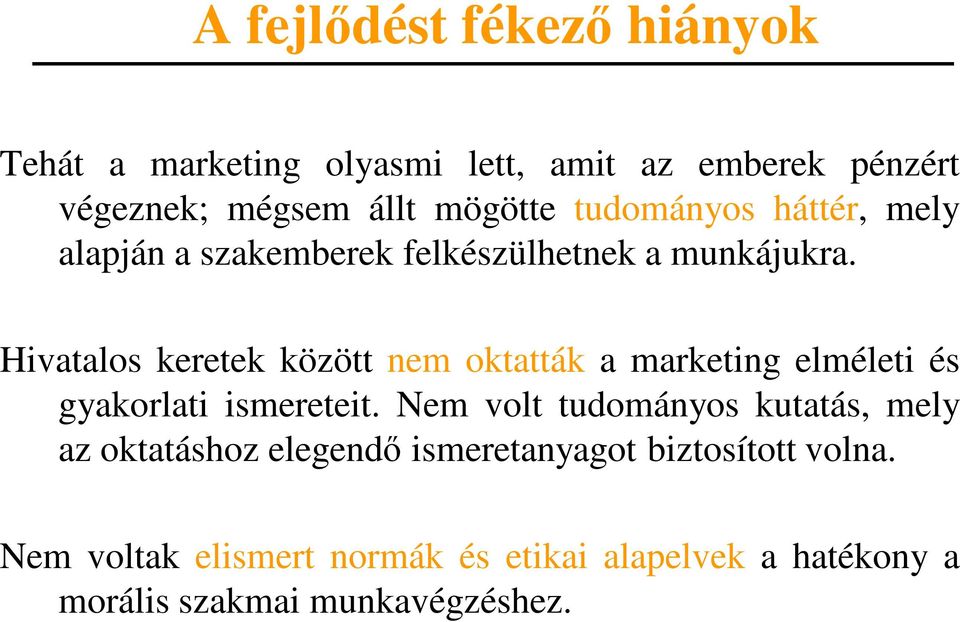 Hivatalos keretek között nem oktatták a marketing elméleti és gyakorlati ismereteit.