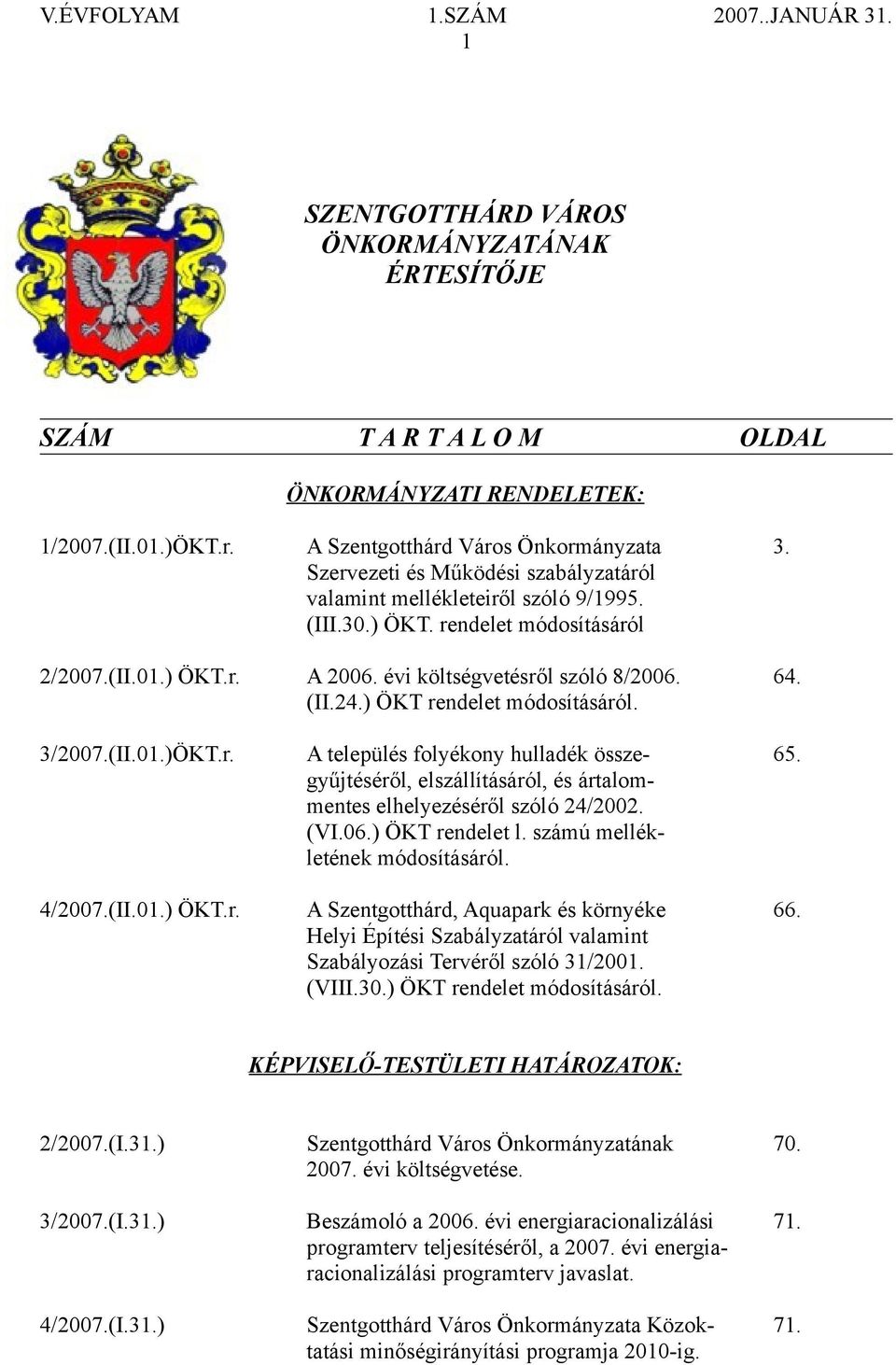 ) ÖKT rendelet módosításáról. 3/2007.(II.01.)ÖKT.r. A település folyékony hulladék össze- 65. gyűjtéséről, elszállításáról, és ártalommentes elhelyezéséről szóló 24/2002. (VI.06.) ÖKT rendelet l.