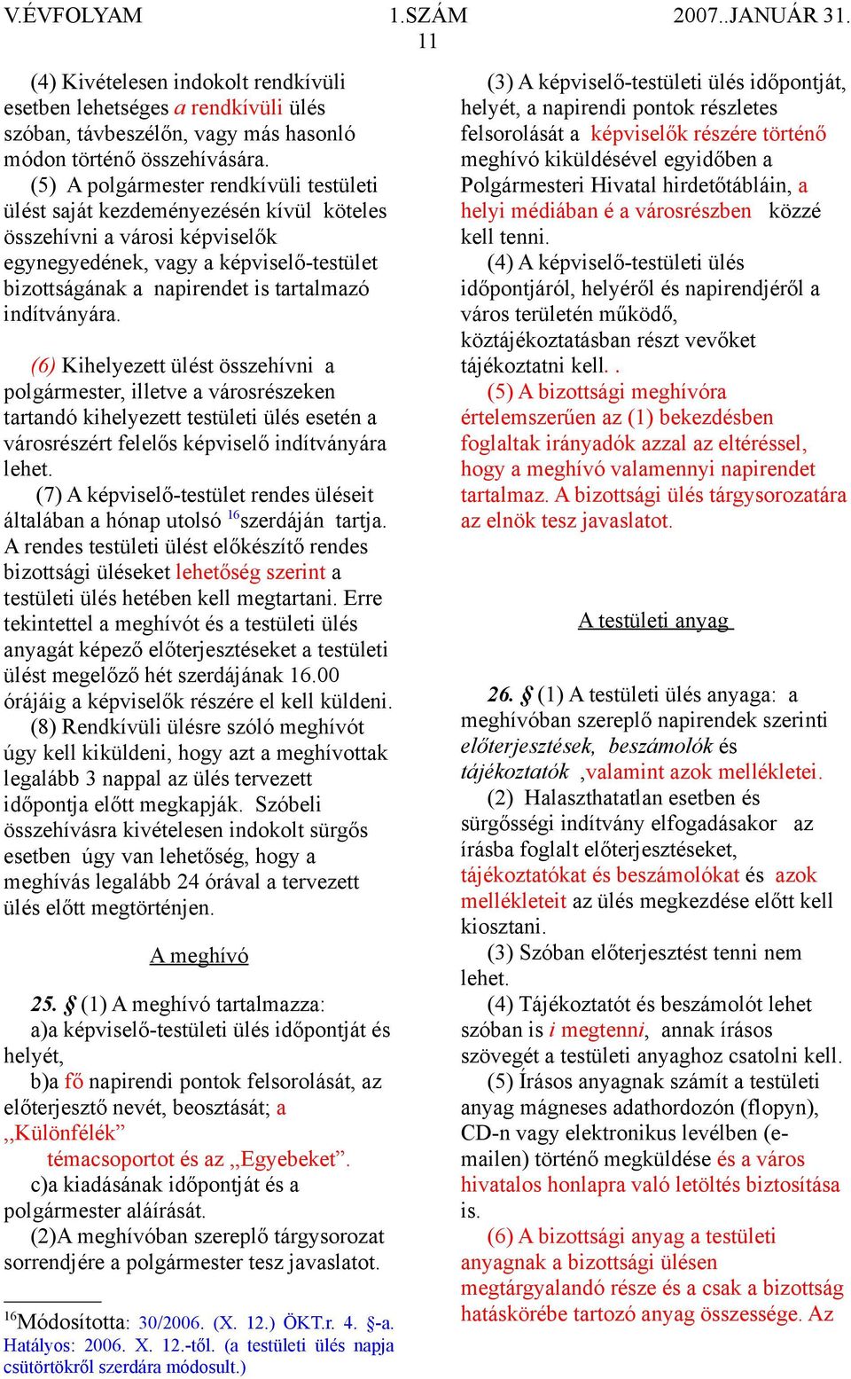 indítványára. (6) Kihelyezett ülést összehívni a polgármester, illetve a városrészeken tartandó kihelyezett testületi ülés esetén a városrészért felelős képviselő indítványára lehet.