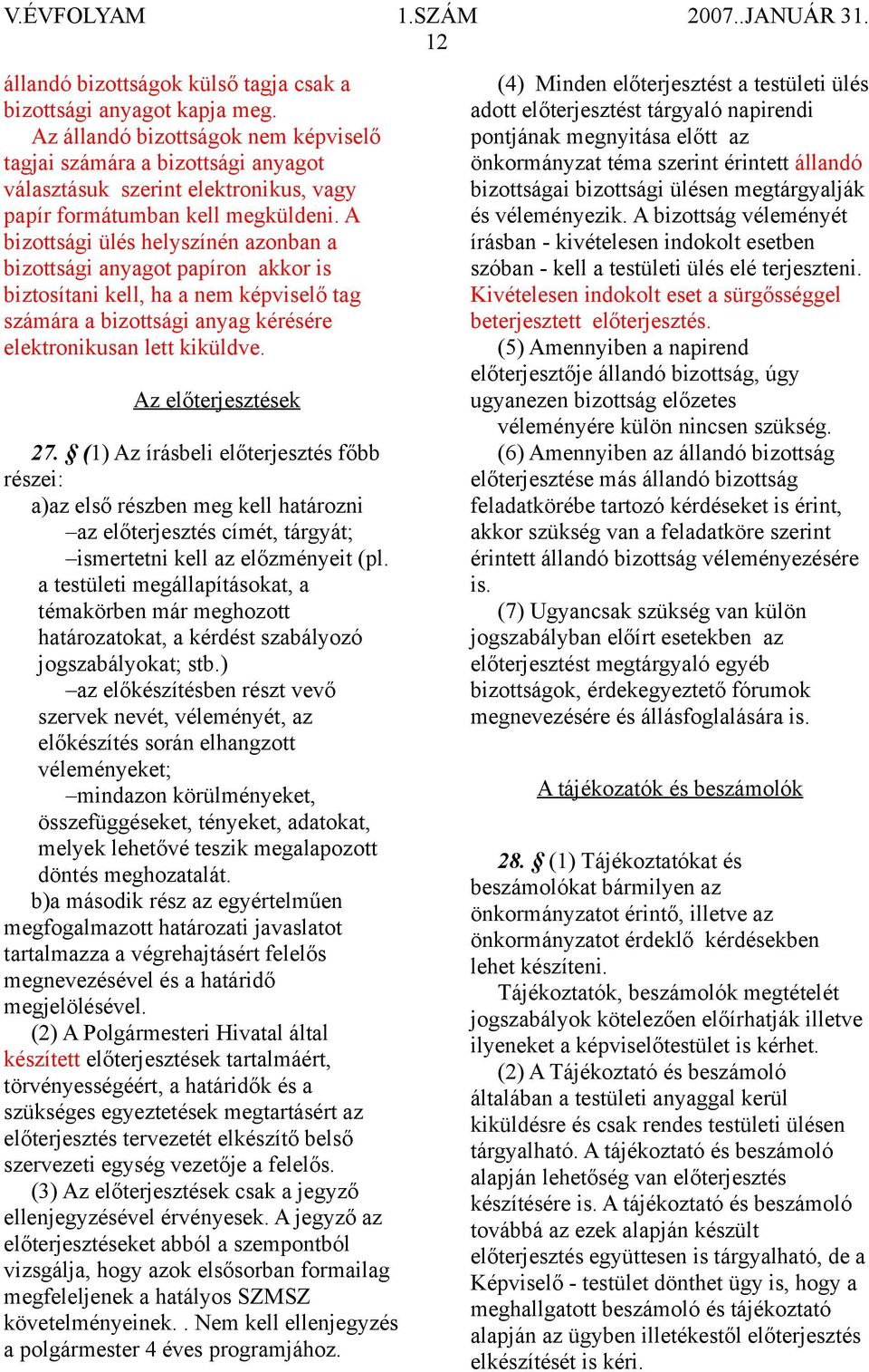 A bizottsági ülés helyszínén azonban a bizottsági anyagot papíron akkor is biztosítani kell, ha a nem képviselő tag számára a bizottsági anyag kérésére elektronikusan lett kiküldve.