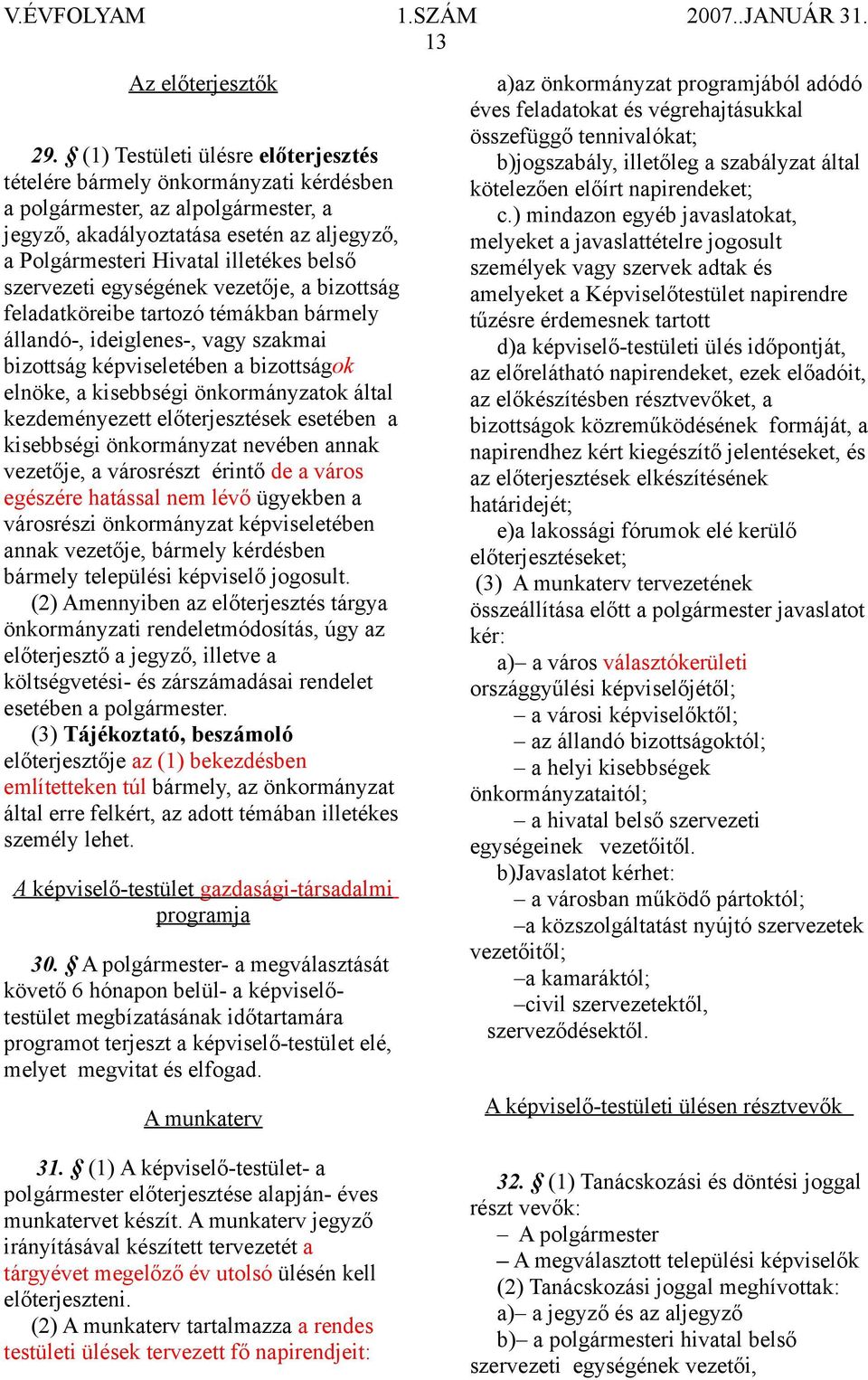 szervezeti egységének vezetője, a bizottság feladatköreibe tartozó témákban bármely állandó-, ideiglenes-, vagy szakmai bizottság képviseletében a bizottságok elnöke, a kisebbségi önkormányzatok